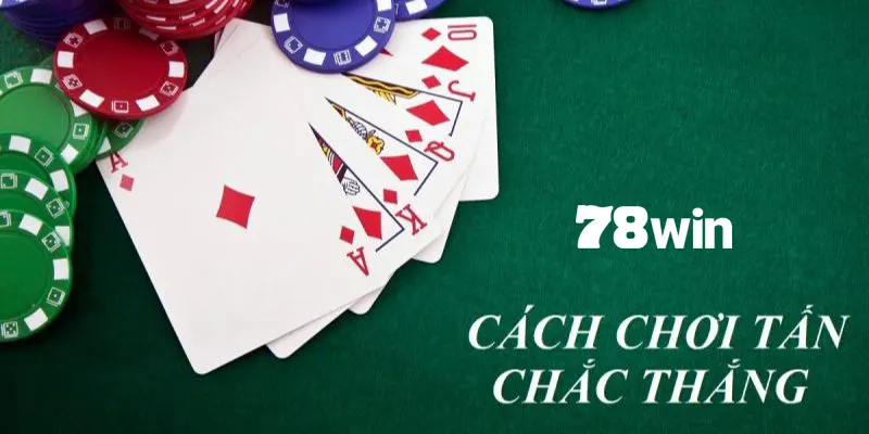 Cách Chơi Bài Tấn 78win: Bí Quyết Thành Công Cho Người Mới 5 Khám phá cách chơi bài tấn thú vị