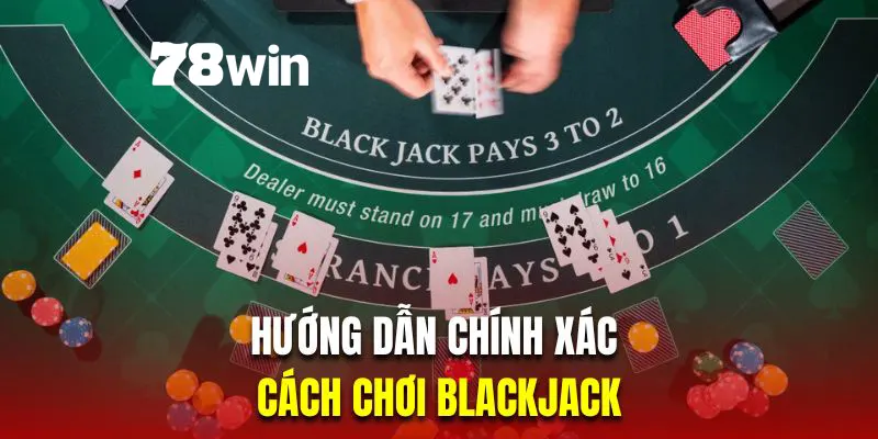 Cách Chơi Blackjack - Hướng Dẫn Chuẩn Xác Cho Người Mới 5 Hướng dẫn người mới cách chơi Blackjack chính xác